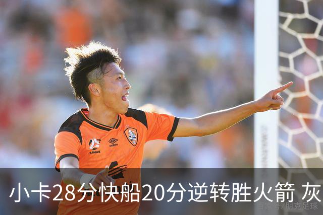 小卡28分快船20分逆转胜火箭 灰熊逆转胜76人